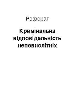 Реферат: Кримінальна відповідальність неповнолітніх