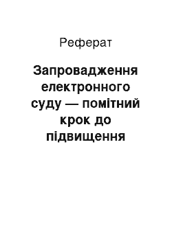 Реферат: Запровадження електронного суду — помітний крок до підвищення ефективності судочинства в Україні