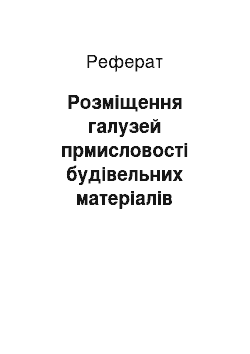 Реферат: Розміщення галузей прмисловості будівельних матеріалів