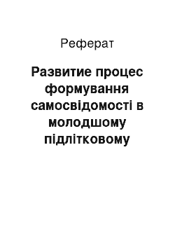 Реферат: Развитие процес формування самосвідомості в молодшому підлітковому возрасте