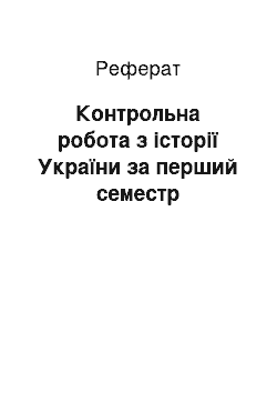 Реферат: Контрольна робота з історії України за перший семестр