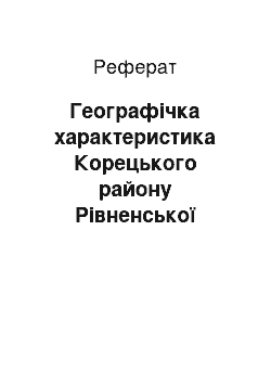 Реферат: Географічка характеристика Корецького району Рівненської області