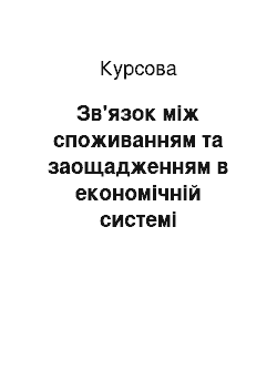 Курсовая: Зв'язок між споживанням та заощадженням в економічній системі