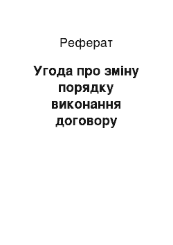 Реферат: Угода про зміну порядку виконання договору