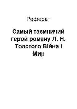 Реферат: Самый таємничий герой роману Л. Н. Толстого Війна і Мир