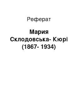 Реферат: Мария Склодовська-Кюрі (1867-1934)