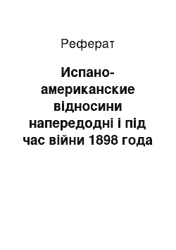 Реферат: Испано-американские відносини напередодні і під час війни 1898 года