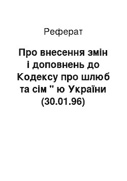 Реферат: Про внесення змін і доповнень до Кодексу про шлюб та сім " ю України (30.01.96)