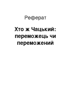 Реферат: Кто ж Чацький: переможець чи побежденный