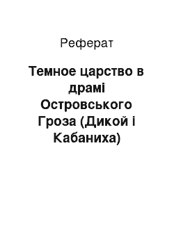 Реферат: Темное царство в драмі Островського Гроза (Дикой і Кабаниха)