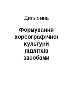 Дипломная: Формування хореографічної культури підлітків засобами народної хореографії