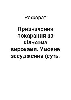 Реферат: Призначення покарання за кількома вироками. Умовне засудження (суть, підстави, та порядок застосування). Відстрочка виконання вироку (суть, підстави, та порядок застосування)