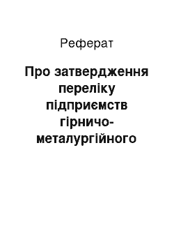 Реферат: Про затвердження переліку підприємств гірничо-металургійного комплексу, на які поширюється дія Закону України «Про подальший розвиток гірничо-металургійного комплексу» (17.05.2002)