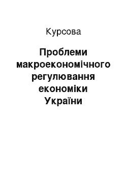 Курсовая: Проблеми макроекономічного регулювання економіки України