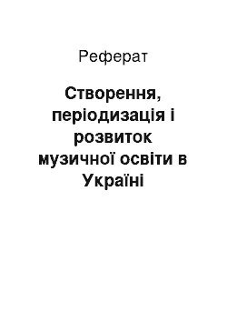 Реферат: Створення, періодизація і розвиток музичної освіти в Україні