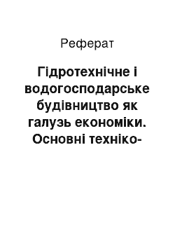 Реферат: Гідротехнічне і водогосподарське будівництво як галузь економіки. Основні техніко-економічні показники гідроспоруд і об'єктів