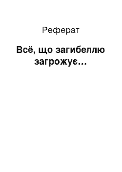 Реферат: Всё, що загибеллю загрожує…