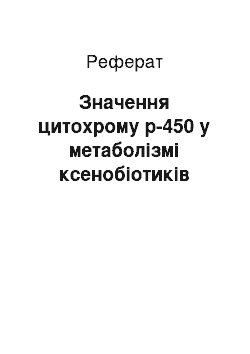 Реферат: Значення цитохрому р-450 у метаболізмі ксенобіотиків