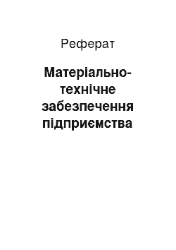 Реферат: Матеріально-технічне забезпечення підприємства