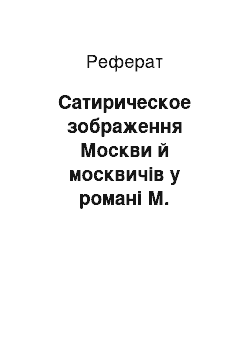 Реферат: Сатирическое зображення Москви й москвичів у романі М. Булгакова Майстер і Маргарита