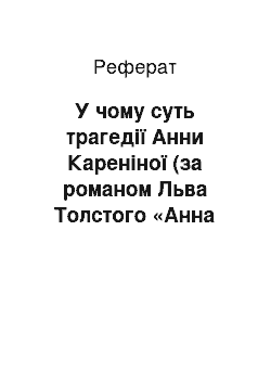 Реферат: У чому суть трагедiї Анни Каренiної (за романом Льва Толстого «Анна Каренiна»)