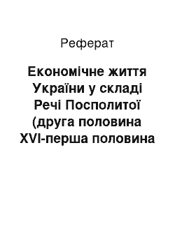 Реферат: Економічне життя України у складі Речі Посполитої (друга половина XVI-перша половина XVII ст.)