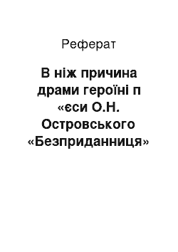 Реферат: В ніж причина драми героїні п «єси О.Н. Островського «Безприданниця»