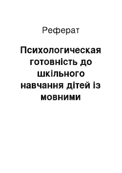 Реферат: Психологическая готовність до шкільного навчання дітей із мовними порушеннями