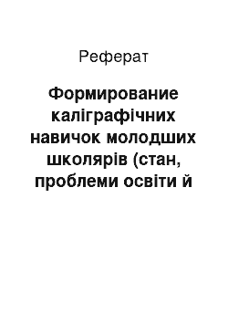 Реферат: Формирование каліграфічних навичок молодших школярів (стан, проблеми освіти й шляху оптимизации)