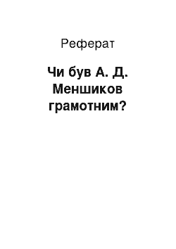 Реферат: Был чи А. Д. Меншиков грамотним?