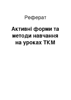 Реферат: Активні форми та методи навчання на уроках ТКМ