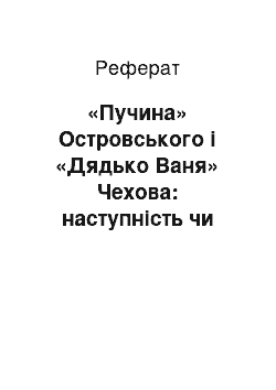 Реферат: «Пучина» Островського і «Дядько Ваня» Чехова: наступність чи запозичення?