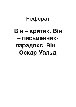 Реферат: Він – критик. Він – письменник-парадокс. Він – Оскар Уальд