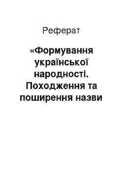 Реферат: «Формування української народності. Походження та поширення назви «Україна»