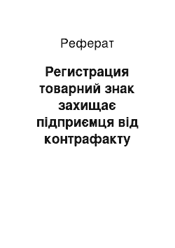 Реферат: Регистрация товарний знак захищає підприємця від контрафакту