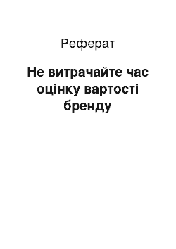 Реферат: Не витрачайте час оцінку вартості бренду