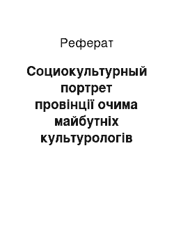 Реферат: Социокультурный портрет провінції очима майбутніх культурологів