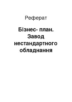 Реферат: Бізнес-план. Завод нестандартного обладнання