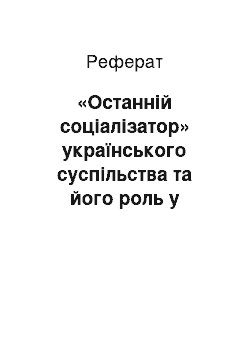 Реферат: «Останній соціалізатор» українського суспільства та його роль у виборах