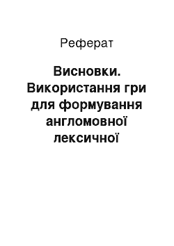 Реферат: Висновки. Використання гри для формування англомовної лексичної компетенції в учнів 7 класу