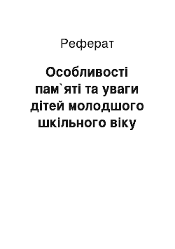 Реферат: Особливості пам`яті та уваги дітей молодшого шкільного віку