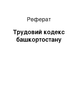 Реферат: Трудовий кодекс башкортостану