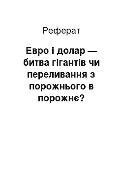 Реферат: Евро і долар — битва гігантів чи переливання з порожнього в порожнє?