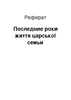 Реферат: Последние роки життя царської семьи