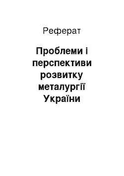 Реферат: Проблеми і перспективи розвитку металургії України