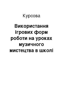 Курсовая: Використання ігрових форм роботи на уроках музичного мистецтва в школі