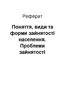 Реферат: Поняття, види та форми зайнятості населення. Проблеми зайнятості населення та шляхи їх рішення. Кадрова політика організації. Планування і формування