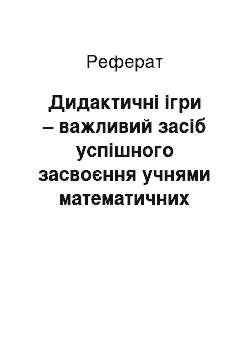 Реферат: Дидактичні ігри – важливий засіб успішного засвоєння учнями математичних знань, умінь і навичок