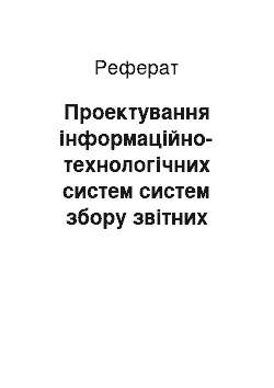 Реферат: Проектування інформаційно-технологічних систем систем збору звітних даних для корпоративних об"єднань