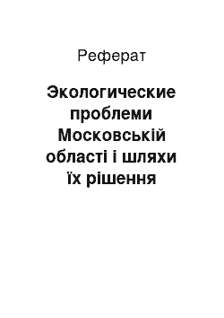 Реферат: Экологические проблеми Московській області і шляхи їх рішення